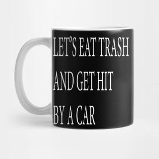 Let's Eat Trash and Get Hit by a Car Mug